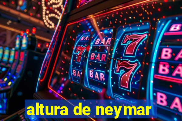 altura de neymar